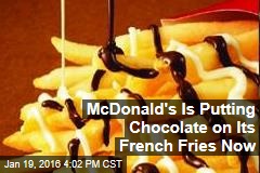 McDonald&#39;s Is Putting Chocolate on Its French Fries Now