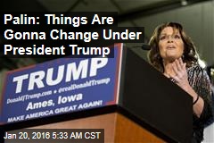Palin: Things Are Gonna Change Under President Trump