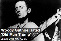 Woody Guthrie Hated &#39;Old Man Trump&#39;