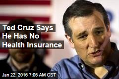 Ted Cruz Says He Has No Health Insurance