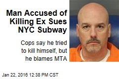 Man Accused of Killing Ex Sues NYC Subway