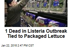 1 Dead in Listeria Outbreak Tied to Packaged Lettuce