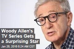 Woody Allen&#39;s TV Series Gets a Surprising Star