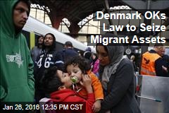 Denmark OKs Law to Seize Migrant Assets