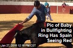 Pic of Baby In Bullfighting Ring Has Spain Seeing Red