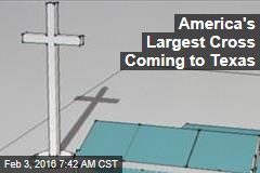 World&#39;s 2nd Largest Cross Coming to Texas