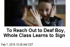 To Reach Out to Deaf Boy, Whole Class Learns to Sign