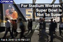 For Stadium Workers, Super Bowl Is Not So Super