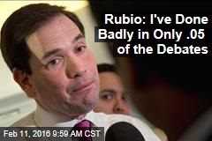 Rubio: I&#39;ve Done Badly in Only .05 of the Debates