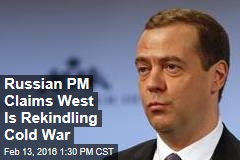 Russian PM Claims West Is Rekindling Cold War