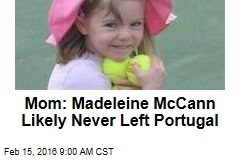 Mom: Madeleine McCann Likely Never Left Portugal