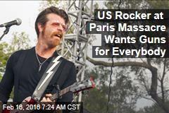 US Rocker at Paris Massacre Wants Guns for Everybody