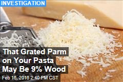 That Grated Parm on Your Pasta May Be 9% Wood