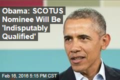 Obama Says His Nominee for SCOTUS Will Be &#39;Indisputably Qualified&#39;