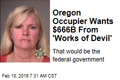 Oregon Occupier Wants $666B From &#39;Works of Devil&#39;