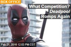 What Competition? Deadpool Romps Again