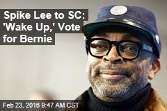 Spike Lee to SC: &#39;Wake Up,&#39; Vote for Bernie