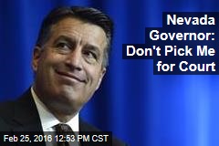 Nevada Governor: Don&#39;t Pick Me for Court