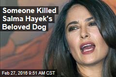 Someone Killed Salma Hayek&#39;s Beloved Dog