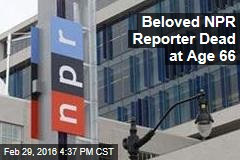 Beloved NPR Reporter Dead at Age 66