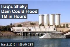 Iraq&#39;s Shaky Dam Could Flood 1M in Hours