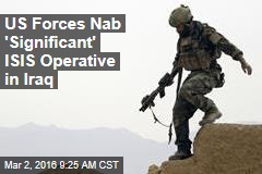 US Forces Nab &#39;Significant&#39; ISIS Operative in Iraq