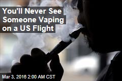 You&#39;ll Never See Someone Vaping on a US Flight