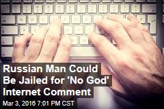 Russian Man Could Be Jailed for &#39;No God&#39; Internet Comment
