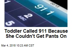 Toddler Called 911 Because She Couldn&#39;t Get Pants On