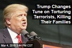 Trump Changes Tune on Torturing Terrorists, Killing Their Families