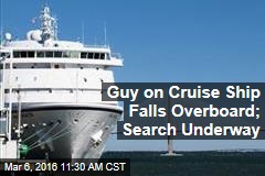 Guy on Cruise Ship Falls Overboard; Search Underway
