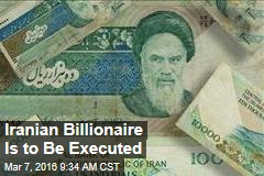 Iranian Billionaire Is to Be Executed