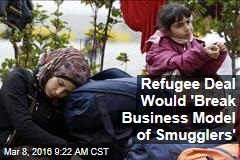 Refugee Deal Would &#39;Break Business Model of Smugglers&#39;