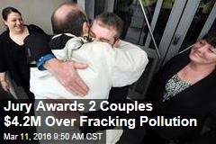 Jury Awards 2 Couples $4.2M Over Fracking Pollution