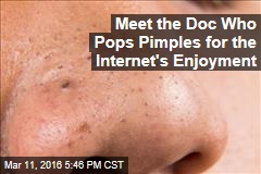 Meet the Doc Who Pops Pimples for the Internet&#39;s Enjoyment
