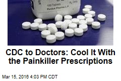 CDC to Doctors: Cool It With the Painkiller Prescriptions