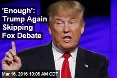 &#39;Enough&#39;: Trump Again Skipping Fox Debate