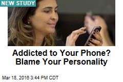 Addicted to Your Phone? Blame Your Personality