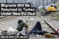Migrants Will Be Returned to Turkey Under New EU Deal