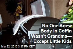 No One Knew Body in Coffin Wasn&#39;t Grandma&mdash; Except Little Kids