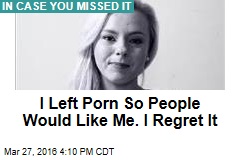 I Left Porn So People Would Like Me. I Regret It