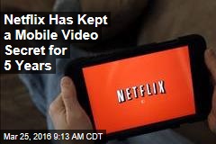 Netflix Has Kept Mobile Video Secret for 5 Years