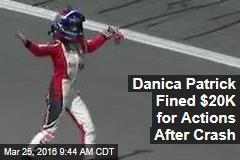 Danica Patrick Fined $20K for Actions After Crash