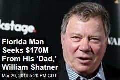 Florida Man Seeks $170M From His &#39;Dad,&#39; William Shatner