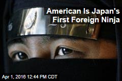 American Is Japan&#39;s First Foreign Ninja