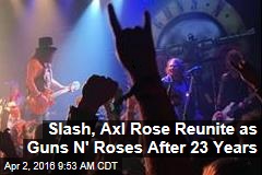 Slash, Axl Rose Reunite as Gun N&#39; Roses After 23 Years