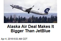 Alaska Air Deal Makes It Bigger Than JetBlue