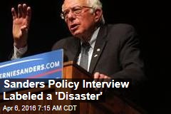 Sanders Policy Interview Labeled a &#39;Disaster&#39;