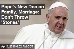 Pope&#39;s New Doc on Family, Marriage: Don&#39;t Throw &#39;Stones&#39;