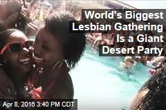 World&#39;s Biggest Lesbian Gathering Is a Giant Desert Party